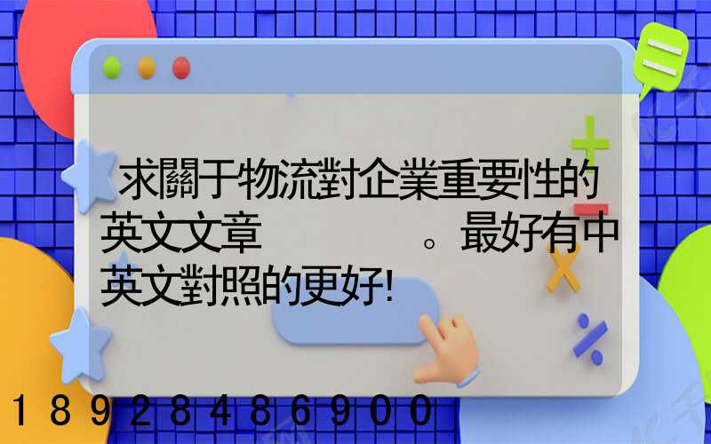 求關于物流對企業重要性的英文文章。最好有中英文對照的更好!
